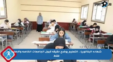 شهادة البكالوريا.. التعليم يوضح حقيقة قبول الجامعات الخاصة والأهلية فقط